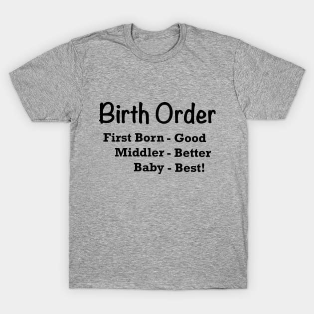 Birth Order, Baby is Best T-Shirt by MMcBuck